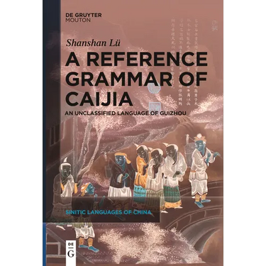A Reference Grammar of Caijia: An Unclassified Language of Guizhou