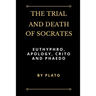 The Trial and Death of Socrates: Euthyphro, Apology, Crito and Phaedo