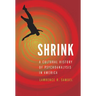 Shrink: A Cultural History of Psychoanalysis in America