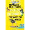 May Your Life Be Filled With Useless Information That Makes You Feel Smarter