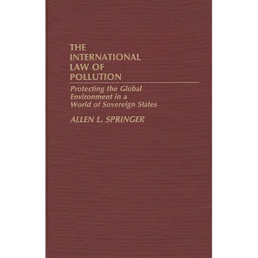 The International Law of Pollution: Protecting the Global Environment in a World of Sovereign States