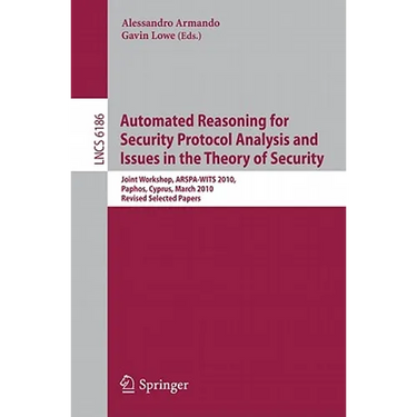 Automated Reasoning for Security Protocol Analysis and Issues in the Theory of Security: Joint Workshop, ARSPA-WITS 2010, Paphos, Cyprus, March 27-28,