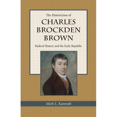 The Historicism of Charles Brockden Brown: Radical History and the Early Republic