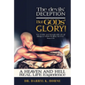The devils' Deception But GODs' Glory! A Heaven And Hell Real Life Experience (Latest Edition)