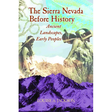 Sierra Nevada Before History: Ancient Landscapes, Early Peoples