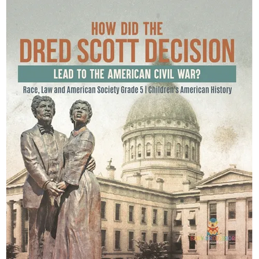 How Did the Dred Scott Decision Lead to the American Civil War? Race, Law and American Society Grade 5 Children's American History