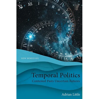 Temporal Politics: Contested Pasts, Uncertain Futures