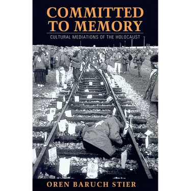 Committed to Memory: Cultural Mediations of the Holocaust