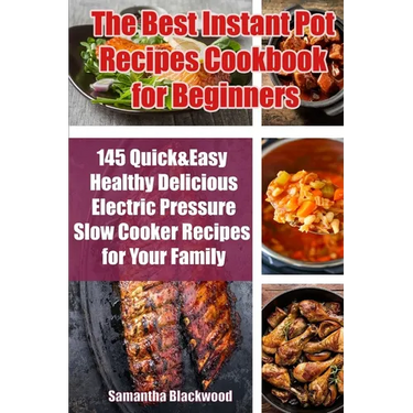 The Best Instant Pot Recipes Cookbook for Beginners: 145 Quick & Easy Healthy Delicious Electric Pressure Slow Cooker Recipes for Your Family