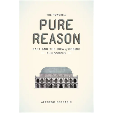 The Powers of Pure Reason: Kant and the Idea of Cosmic Philosophy