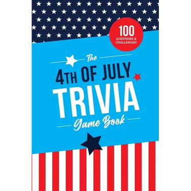 The 4th of July Trivia Game Book: 100 Questions About America's Most Patriotic Holiday