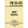 Army Recipes - TM 10-412 US Army Technical Manual (1946 World War II Civilian Reference Edition): The Unabridged Classic Wartime Cookbook for Large Gr