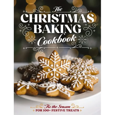 The Christmas Baking Cookbook: 'Tis the Season for 100+ Festive Treats