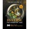 The Best Recipes to Reverse the Hands of Time: 30 Ways Food Makes You Youthful
