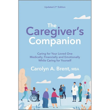 The Caregiver's Companion: Caring for Your Loved One Medically, Financially and Emotionally While Caring for Yourself