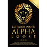 Let Your Inner Alpha Loose: How to Be a Chick Magnet, Boost Your Confidence to the Roof, Develop a Charismatic Personality and Dominate Your Life Like