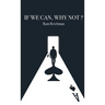 If We Can, Why Not ?