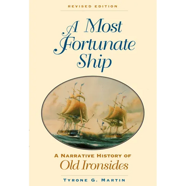 A Most Fortunate Ship: A Narrative History of Old Ironsides