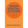Good Digital Citizen: Everyday Ethics for an Intentional Digital Existence