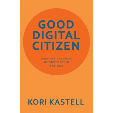 Good Digital Citizen: Everyday Ethics for an Intentional Digital Existence