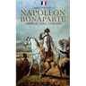 A Brief History of Napoleon Bonaparte - Emperor, Exile, Eternity
