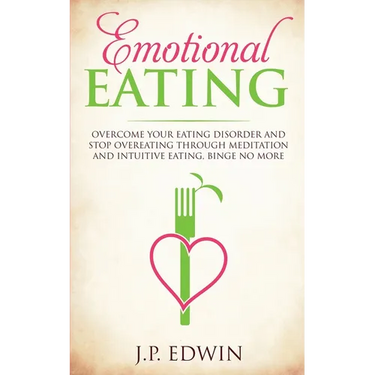 Emotional Eating: Overcome Your Eating Disorder and Stop Overeating Through Meditation and Intuitive Eating, Binge No More