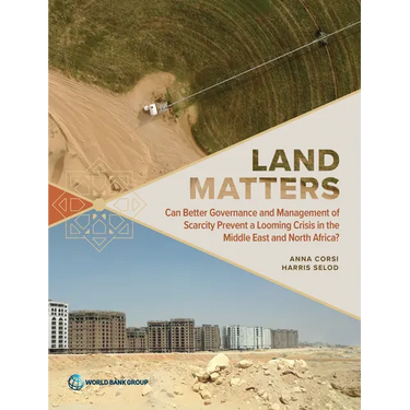 Land Matters: Can Better Governance and Management of Scarcity Prevent a Looming Crisis in the Middle East and North Africa?
