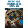 Protect Your Business in the Digital Age: A Non-Technical Guide to Cybersecurity for Small Business Owners