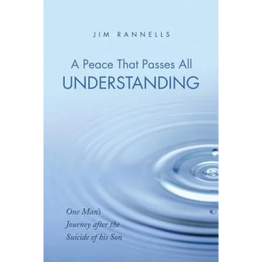 A Peace That Passes All Understanding: One Man's Journey after the Suicide of his Son