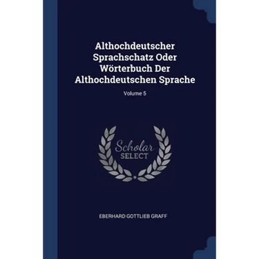 Althochdeutscher Sprachschatz Oder Wörterbuch Der Althochdeutschen Sprache; Volume 5