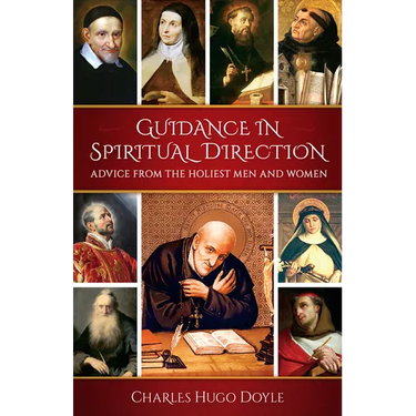 Guidance in Spiritual Direction: Advice from the Holiest Men and Women of All Time