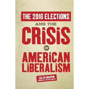 The 2016 Elections & The Crisis of American Liberalism