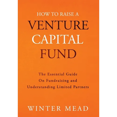 How To Raise A Venture Capital Fund: The Essential Guide on Fundraising and Understanding Limited Partners