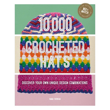 10,000 Crocheted Hats: Discover Your Own Unique Design Combinations