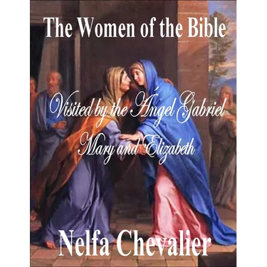 The Women of the Bible: Visited by the Angel Gabriel Mary and Elizabeth