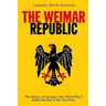 The Weimar Republic: The History of Germany After World War I Before the Rise of the Nazi Party