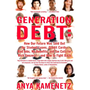 Generation Debt: How Our Future Was Sold Out for Student Loans, Bad Jobs, No Benefits, and Tax Cuts for Rich Geezers--And How to Fight Back