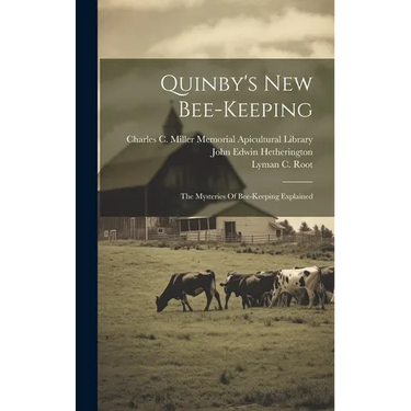 Quinby's New Bee-keeping: The Mysteries Of Bee-keeping Explained
