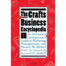 The Crafts Business Encyclopedia: The Modern Craftsperson's Guide to Marketing, Management, and Money