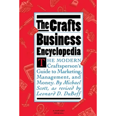The Crafts Business Encyclopedia: The Modern Craftsperson's Guide to Marketing, Management, and Money