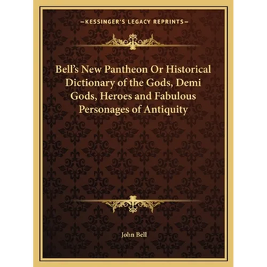 Bell's New Pantheon Or Historical Dictionary of the Gods, Demi Gods, Heroes and Fabulous Personages of Antiquity