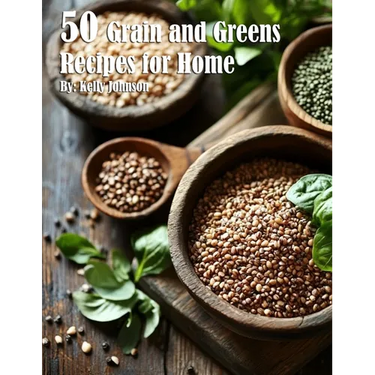 50 Grain and Greens Recipes for Home