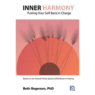 Inner Harmony: Putting Your Self Back in Charge: Based on the Internal Family Systems (IFS) Model of Healing