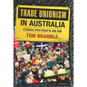 Trade Unionism in Australia: A History from Flood to Ebb Tide
