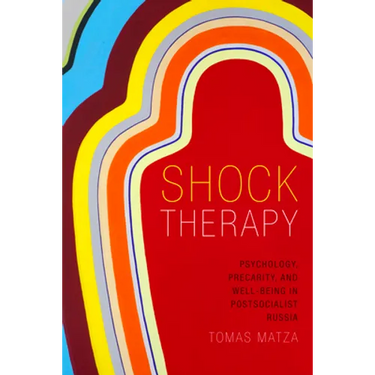 Shock Therapy: Psychology, Precarity, and Well-Being in Postsocialist Russia