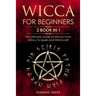 Wicca For Beginners: 2 book in 1 - The Ultimate Guide To Wicca, From History To Spells And Witchcraft