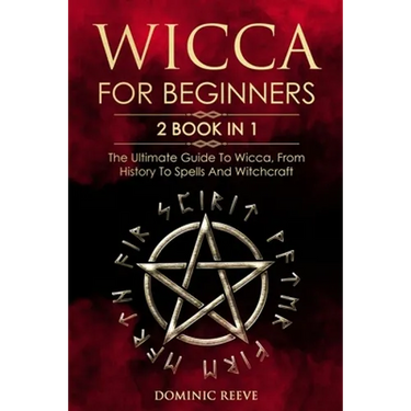 Wicca For Beginners: 2 book in 1 - The Ultimate Guide To Wicca, From History To Spells And Witchcraft