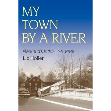 My Town by a River: Vignettes of Chatham, New Jersey