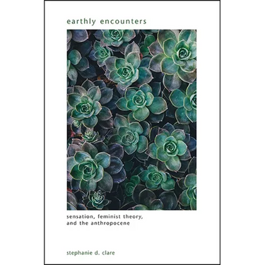 Earthly Encounters: Sensation, Feminist Theory, and the Anthropocene
