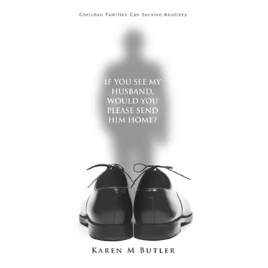 If You See My Husband Would You Please Send Him Home: Christian Families Can Survive Adultery: Christian Family: Christian Families Can Survive Adulte